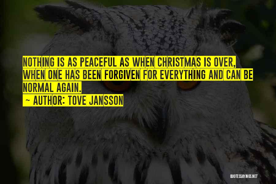 Tove Jansson Quotes: Nothing Is As Peaceful As When Christmas Is Over, When One Has Been Forgiven For Everything And Can Be Normal