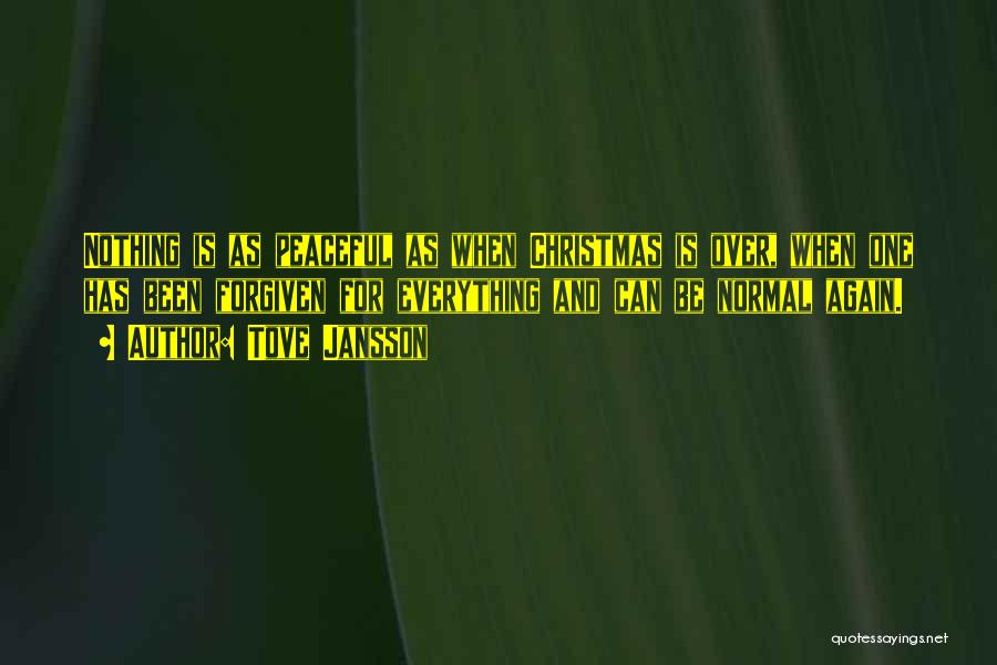 Tove Jansson Quotes: Nothing Is As Peaceful As When Christmas Is Over, When One Has Been Forgiven For Everything And Can Be Normal