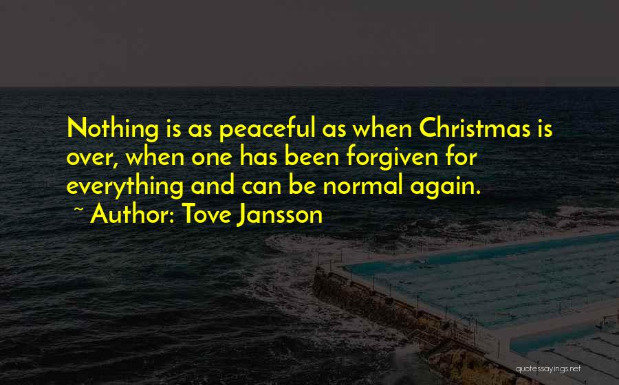 Tove Jansson Quotes: Nothing Is As Peaceful As When Christmas Is Over, When One Has Been Forgiven For Everything And Can Be Normal