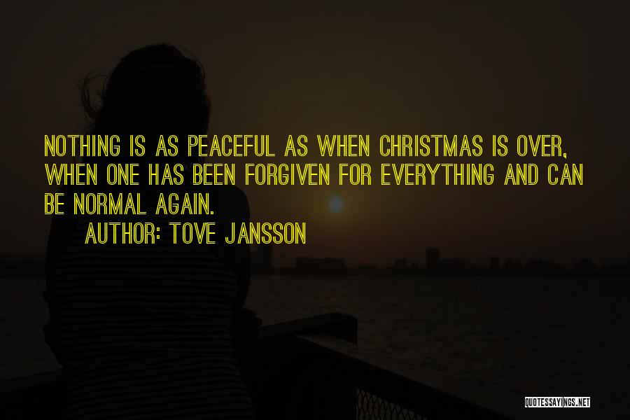 Tove Jansson Quotes: Nothing Is As Peaceful As When Christmas Is Over, When One Has Been Forgiven For Everything And Can Be Normal