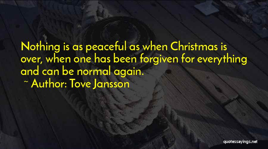 Tove Jansson Quotes: Nothing Is As Peaceful As When Christmas Is Over, When One Has Been Forgiven For Everything And Can Be Normal