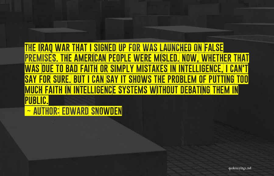 Edward Snowden Quotes: The Iraq War That I Signed Up For Was Launched On False Premises. The American People Were Misled. Now, Whether