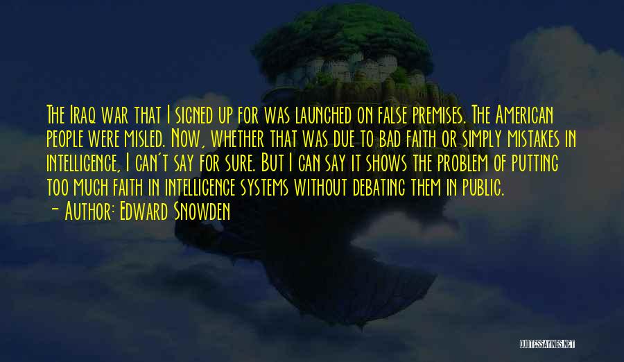 Edward Snowden Quotes: The Iraq War That I Signed Up For Was Launched On False Premises. The American People Were Misled. Now, Whether