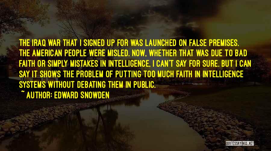 Edward Snowden Quotes: The Iraq War That I Signed Up For Was Launched On False Premises. The American People Were Misled. Now, Whether