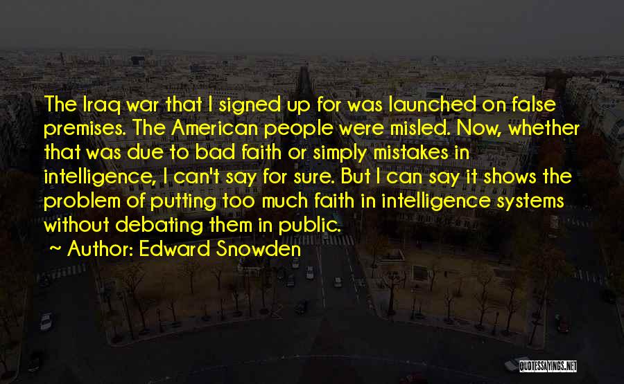 Edward Snowden Quotes: The Iraq War That I Signed Up For Was Launched On False Premises. The American People Were Misled. Now, Whether