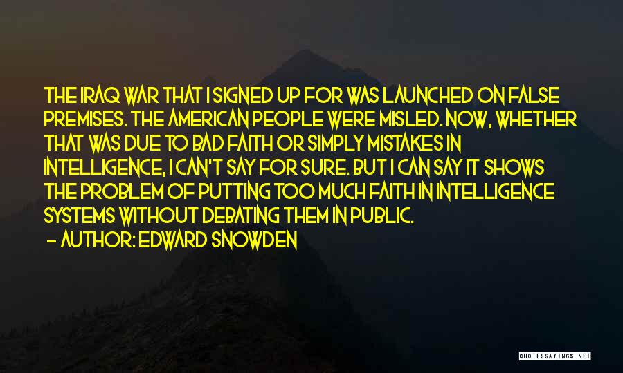 Edward Snowden Quotes: The Iraq War That I Signed Up For Was Launched On False Premises. The American People Were Misled. Now, Whether