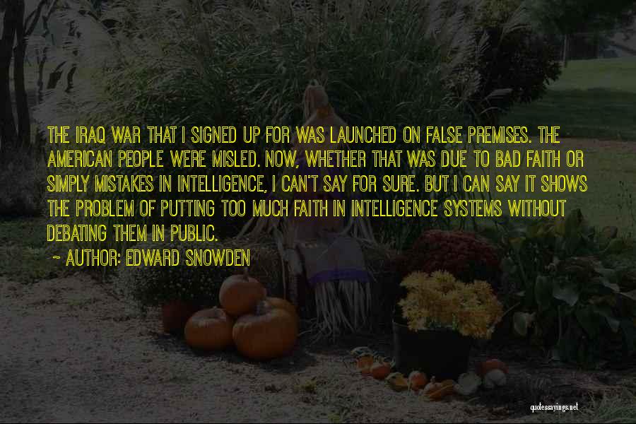 Edward Snowden Quotes: The Iraq War That I Signed Up For Was Launched On False Premises. The American People Were Misled. Now, Whether