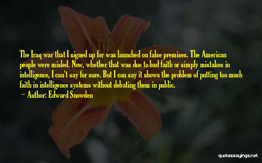 Edward Snowden Quotes: The Iraq War That I Signed Up For Was Launched On False Premises. The American People Were Misled. Now, Whether