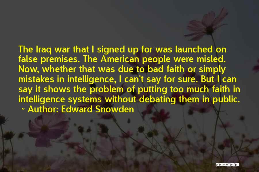 Edward Snowden Quotes: The Iraq War That I Signed Up For Was Launched On False Premises. The American People Were Misled. Now, Whether