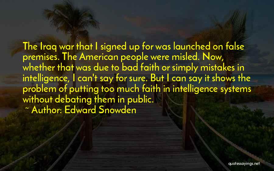 Edward Snowden Quotes: The Iraq War That I Signed Up For Was Launched On False Premises. The American People Were Misled. Now, Whether