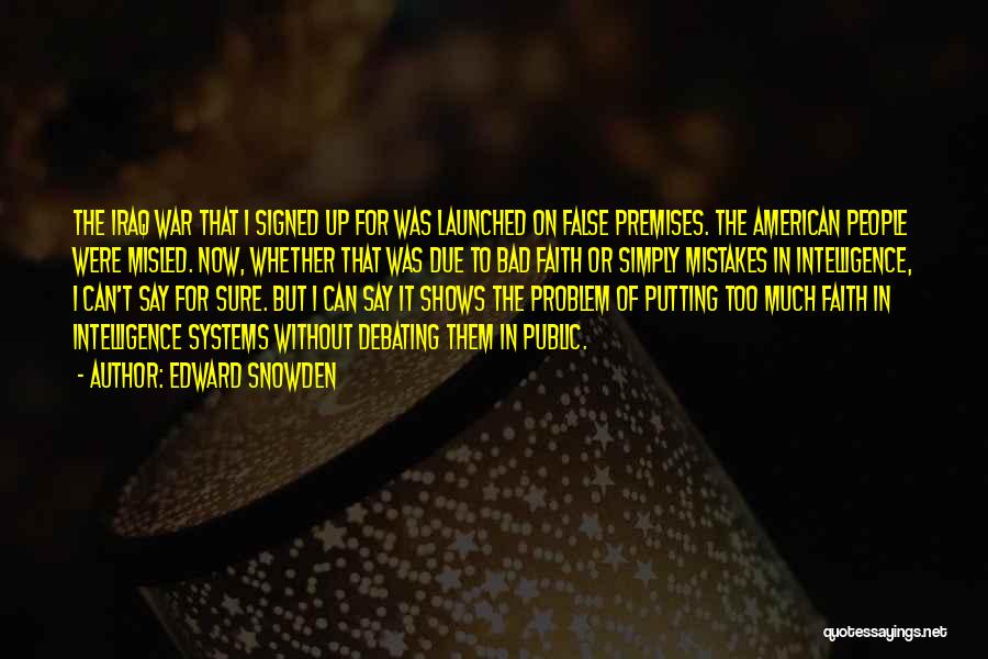 Edward Snowden Quotes: The Iraq War That I Signed Up For Was Launched On False Premises. The American People Were Misled. Now, Whether