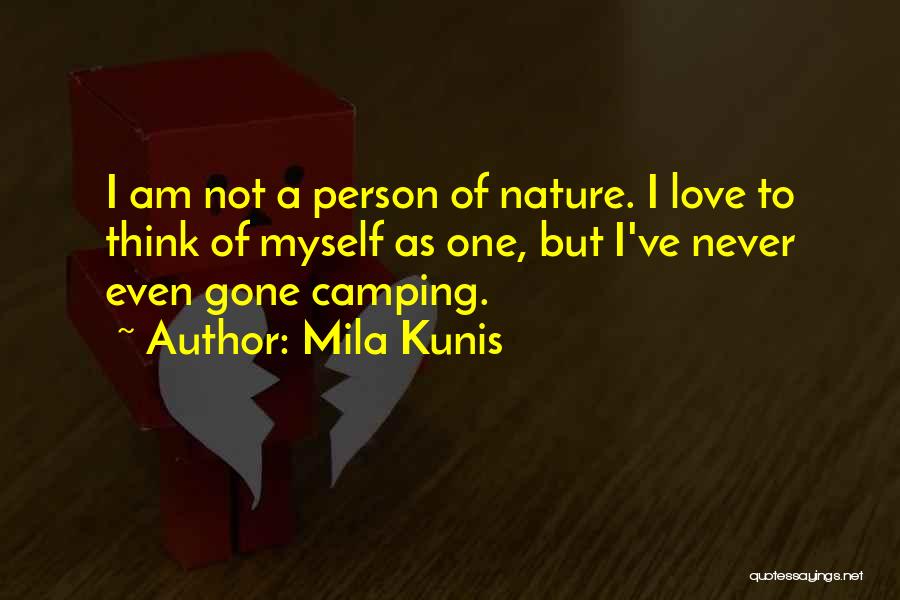 Mila Kunis Quotes: I Am Not A Person Of Nature. I Love To Think Of Myself As One, But I've Never Even Gone