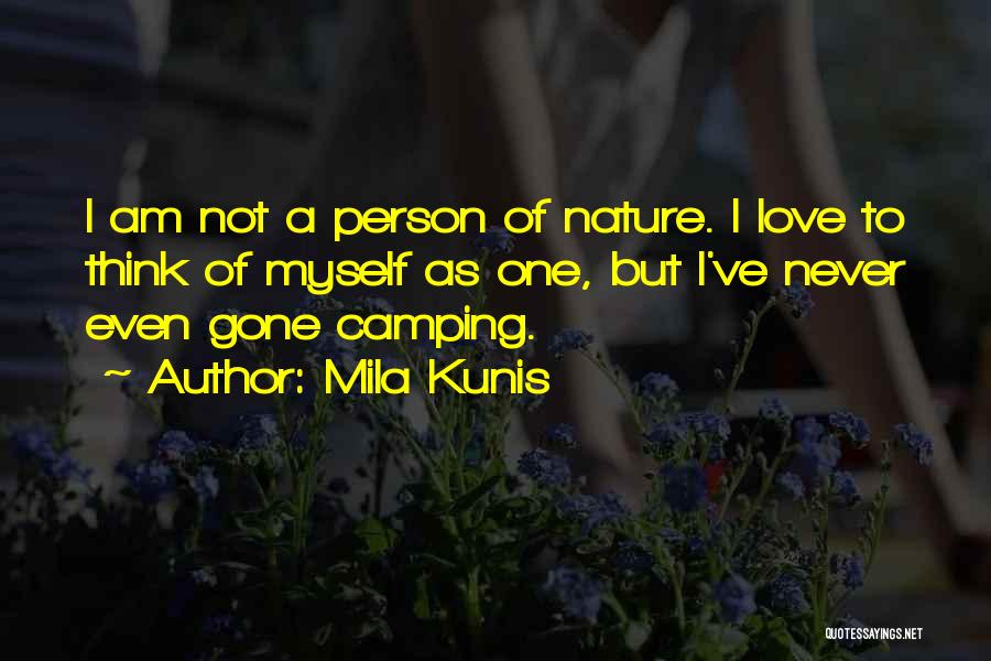 Mila Kunis Quotes: I Am Not A Person Of Nature. I Love To Think Of Myself As One, But I've Never Even Gone