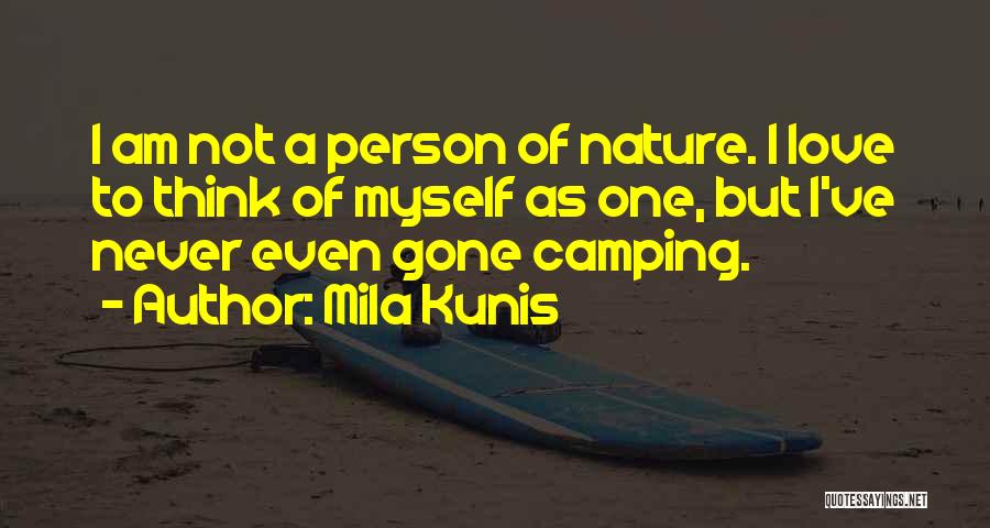 Mila Kunis Quotes: I Am Not A Person Of Nature. I Love To Think Of Myself As One, But I've Never Even Gone