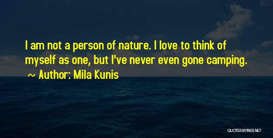 Mila Kunis Quotes: I Am Not A Person Of Nature. I Love To Think Of Myself As One, But I've Never Even Gone