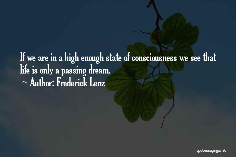 Frederick Lenz Quotes: If We Are In A High Enough State Of Consciousness We See That Life Is Only A Passing Dream.