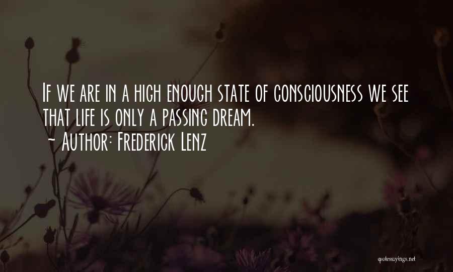 Frederick Lenz Quotes: If We Are In A High Enough State Of Consciousness We See That Life Is Only A Passing Dream.