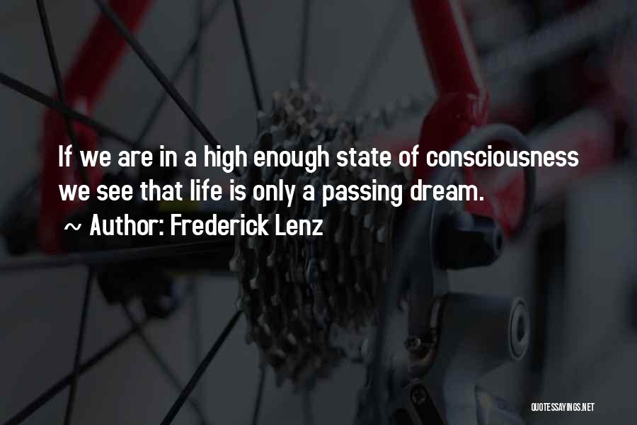 Frederick Lenz Quotes: If We Are In A High Enough State Of Consciousness We See That Life Is Only A Passing Dream.