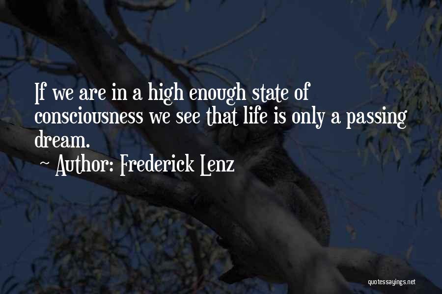 Frederick Lenz Quotes: If We Are In A High Enough State Of Consciousness We See That Life Is Only A Passing Dream.