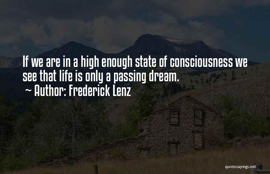 Frederick Lenz Quotes: If We Are In A High Enough State Of Consciousness We See That Life Is Only A Passing Dream.