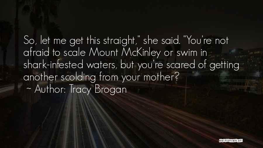 Tracy Brogan Quotes: So, Let Me Get This Straight, She Said. You're Not Afraid To Scale Mount Mckinley Or Swim In Shark-infested Waters,