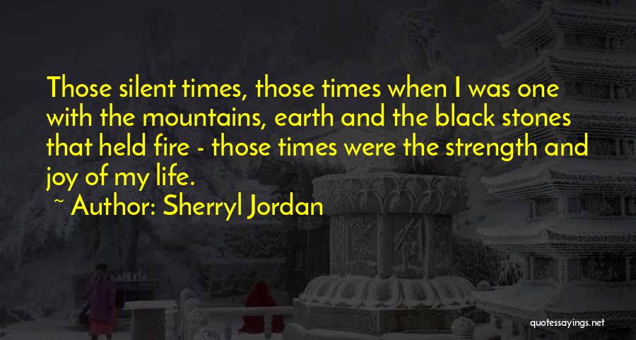 Sherryl Jordan Quotes: Those Silent Times, Those Times When I Was One With The Mountains, Earth And The Black Stones That Held Fire