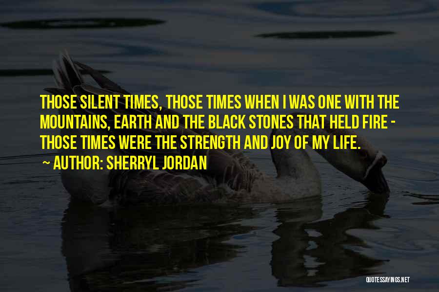 Sherryl Jordan Quotes: Those Silent Times, Those Times When I Was One With The Mountains, Earth And The Black Stones That Held Fire