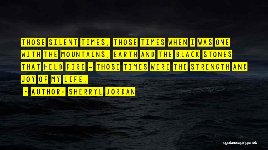 Sherryl Jordan Quotes: Those Silent Times, Those Times When I Was One With The Mountains, Earth And The Black Stones That Held Fire