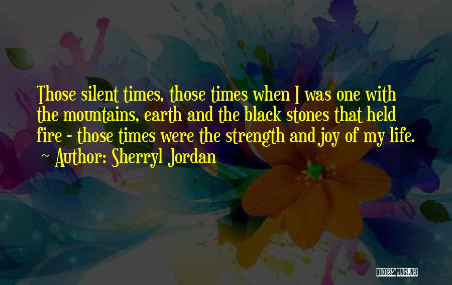 Sherryl Jordan Quotes: Those Silent Times, Those Times When I Was One With The Mountains, Earth And The Black Stones That Held Fire