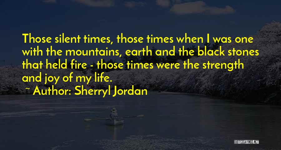 Sherryl Jordan Quotes: Those Silent Times, Those Times When I Was One With The Mountains, Earth And The Black Stones That Held Fire