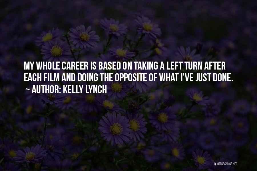 Kelly Lynch Quotes: My Whole Career Is Based On Taking A Left Turn After Each Film And Doing The Opposite Of What I've