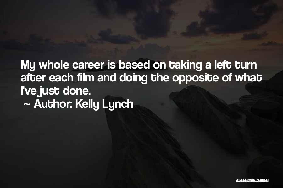 Kelly Lynch Quotes: My Whole Career Is Based On Taking A Left Turn After Each Film And Doing The Opposite Of What I've
