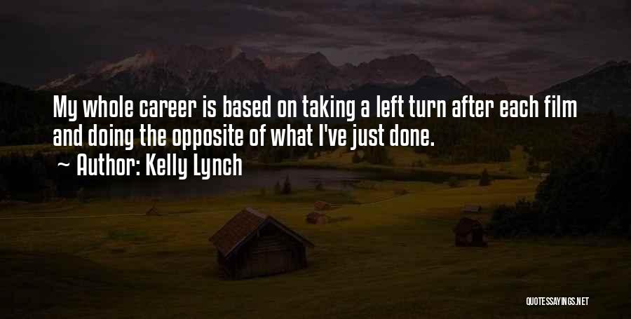 Kelly Lynch Quotes: My Whole Career Is Based On Taking A Left Turn After Each Film And Doing The Opposite Of What I've