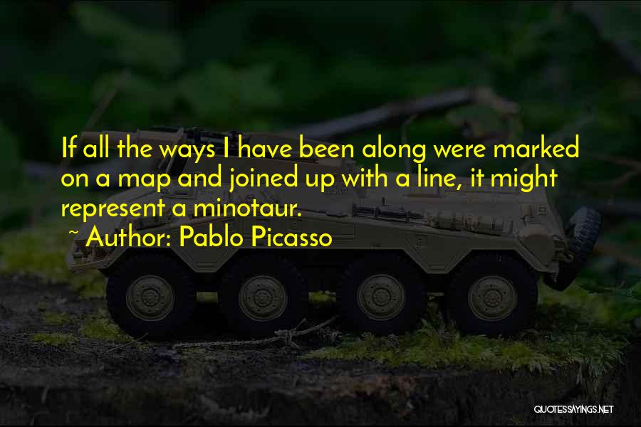 Pablo Picasso Quotes: If All The Ways I Have Been Along Were Marked On A Map And Joined Up With A Line, It