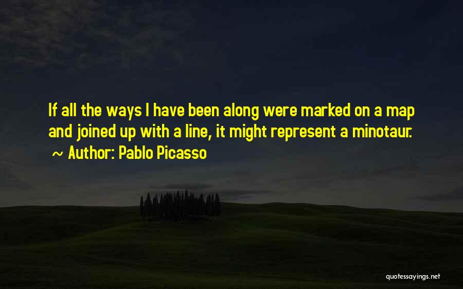 Pablo Picasso Quotes: If All The Ways I Have Been Along Were Marked On A Map And Joined Up With A Line, It
