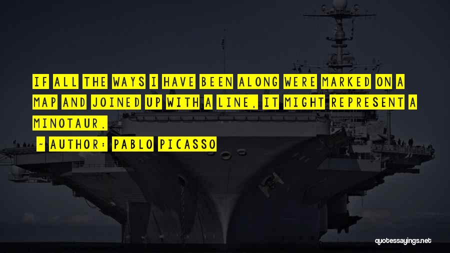 Pablo Picasso Quotes: If All The Ways I Have Been Along Were Marked On A Map And Joined Up With A Line, It