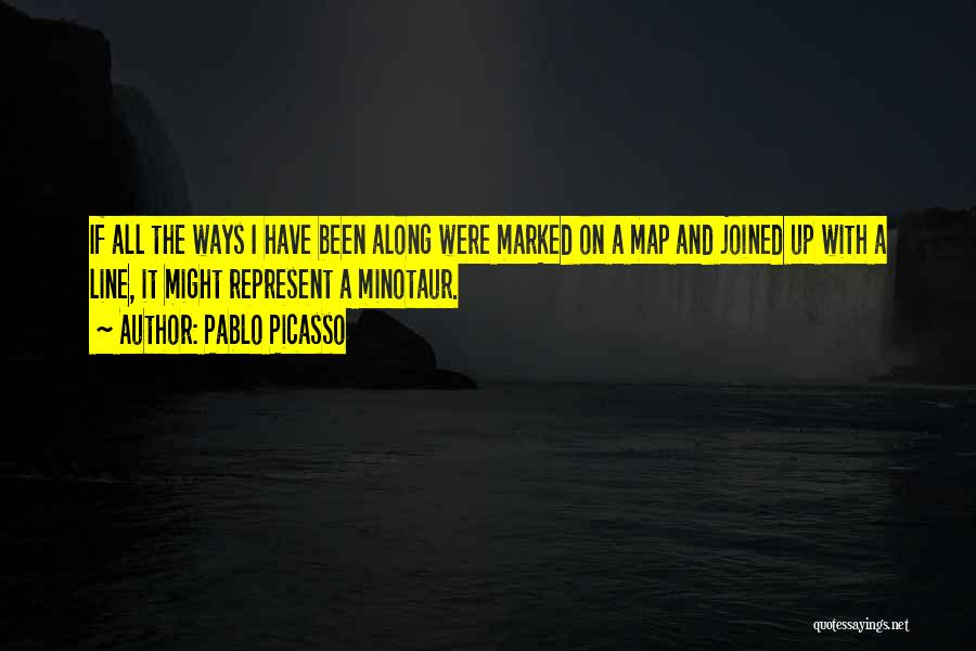 Pablo Picasso Quotes: If All The Ways I Have Been Along Were Marked On A Map And Joined Up With A Line, It