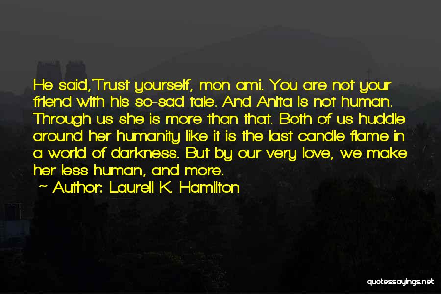 Laurell K. Hamilton Quotes: He Said,'trust Yourself, Mon Ami. You Are Not Your Friend With His So-sad Tale. And Anita Is Not Human. Through