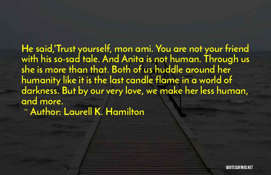 Laurell K. Hamilton Quotes: He Said,'trust Yourself, Mon Ami. You Are Not Your Friend With His So-sad Tale. And Anita Is Not Human. Through