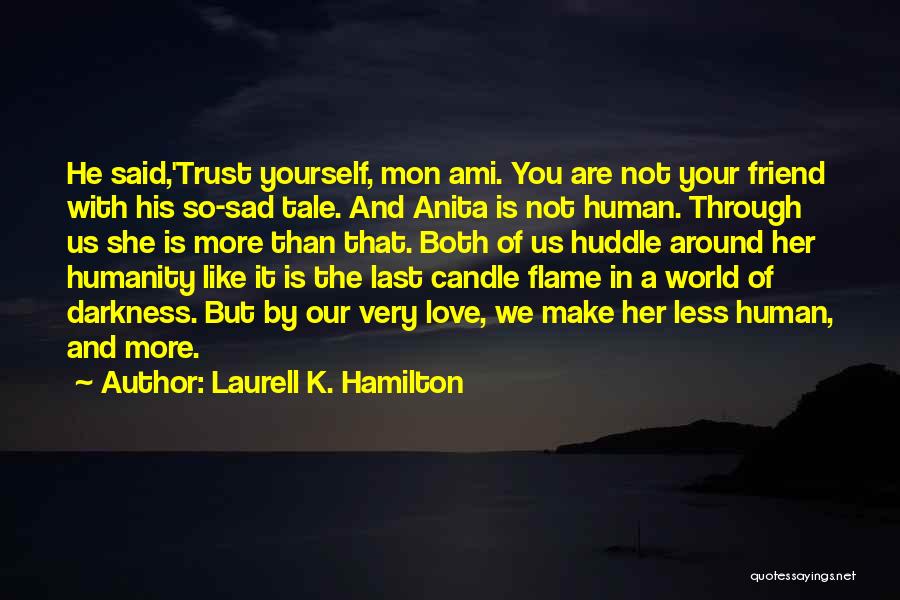 Laurell K. Hamilton Quotes: He Said,'trust Yourself, Mon Ami. You Are Not Your Friend With His So-sad Tale. And Anita Is Not Human. Through