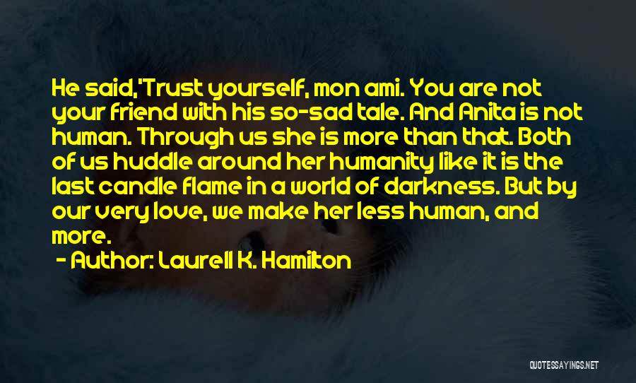 Laurell K. Hamilton Quotes: He Said,'trust Yourself, Mon Ami. You Are Not Your Friend With His So-sad Tale. And Anita Is Not Human. Through