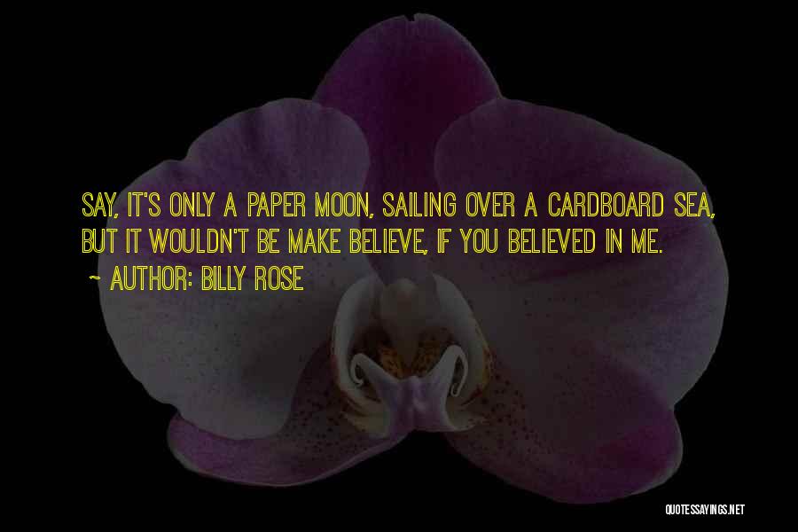 Billy Rose Quotes: Say, It's Only A Paper Moon, Sailing Over A Cardboard Sea, But It Wouldn't Be Make Believe, If You Believed