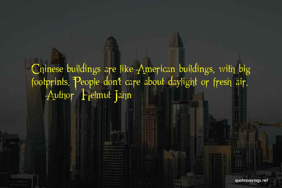 Helmut Jahn Quotes: Chinese Buildings Are Like American Buildings, With Big Footprints. People Don't Care About Daylight Or Fresh Air.