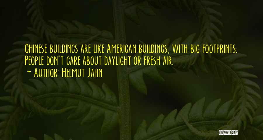 Helmut Jahn Quotes: Chinese Buildings Are Like American Buildings, With Big Footprints. People Don't Care About Daylight Or Fresh Air.