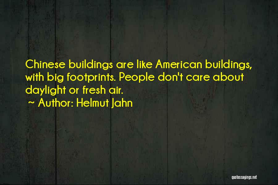 Helmut Jahn Quotes: Chinese Buildings Are Like American Buildings, With Big Footprints. People Don't Care About Daylight Or Fresh Air.