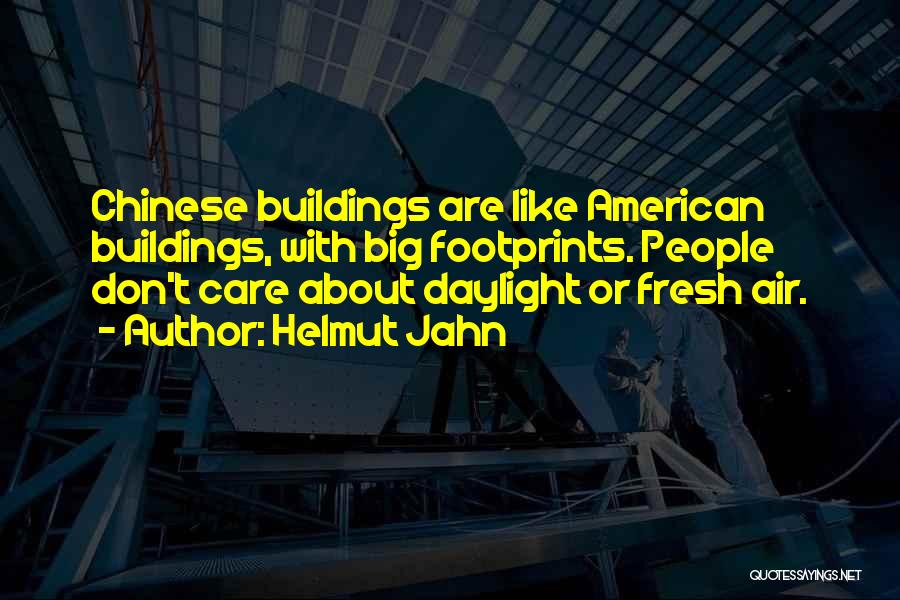 Helmut Jahn Quotes: Chinese Buildings Are Like American Buildings, With Big Footprints. People Don't Care About Daylight Or Fresh Air.