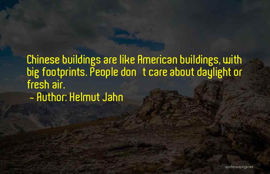 Helmut Jahn Quotes: Chinese Buildings Are Like American Buildings, With Big Footprints. People Don't Care About Daylight Or Fresh Air.