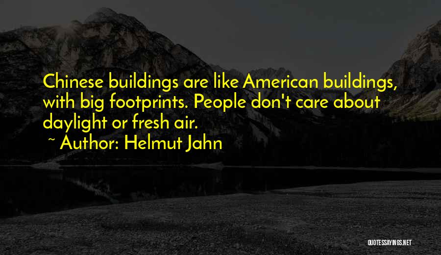 Helmut Jahn Quotes: Chinese Buildings Are Like American Buildings, With Big Footprints. People Don't Care About Daylight Or Fresh Air.