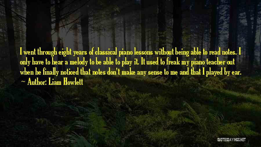 Liam Howlett Quotes: I Went Through Eight Years Of Classical Piano Lessons Without Being Able To Read Notes. I Only Have To Hear