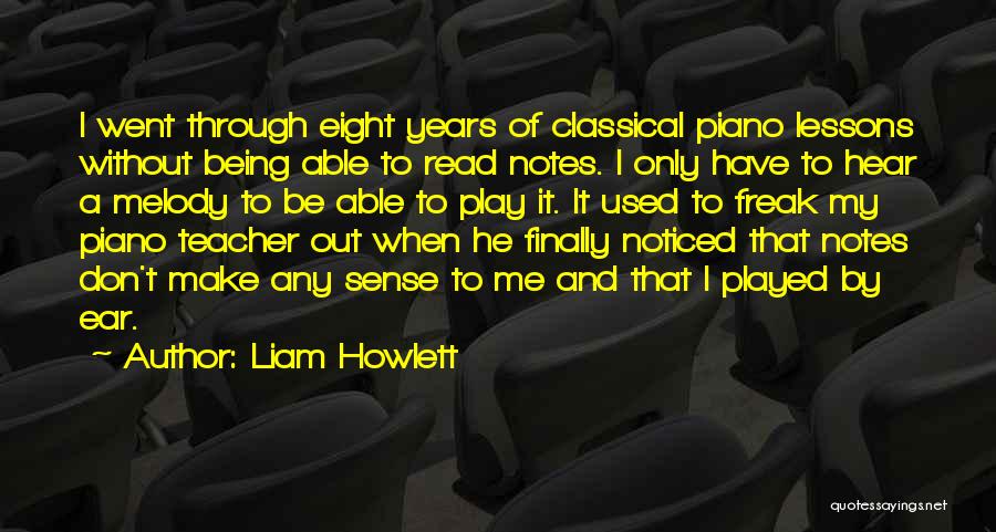 Liam Howlett Quotes: I Went Through Eight Years Of Classical Piano Lessons Without Being Able To Read Notes. I Only Have To Hear